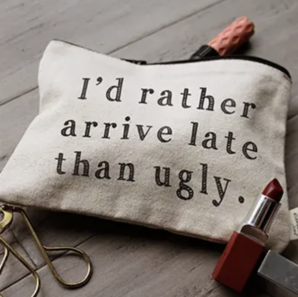 I'd Rather Arrive Late Than Ugly Zipper Pouch